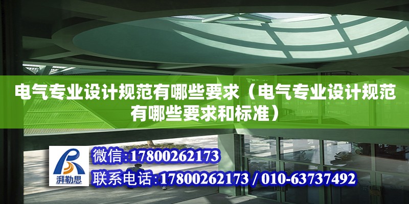 電氣專業設計規范有哪些要求（電氣專業設計規范有哪些要求和標準）