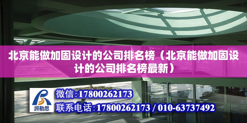 北京能做加固設計的公司排名榜（北京能做加固設計的公司排名榜最新）