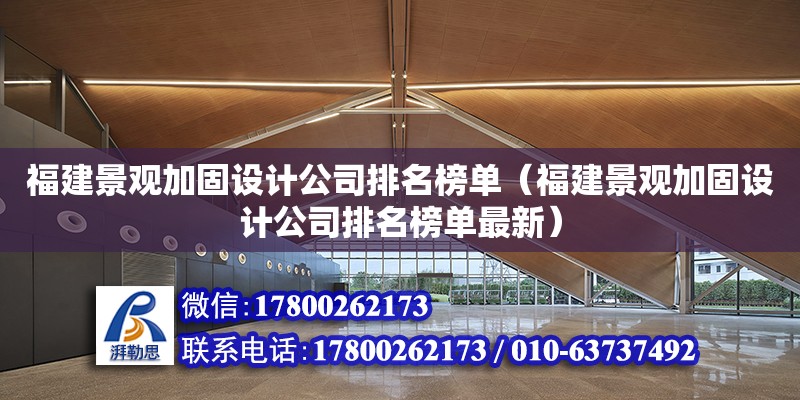 福建景觀加固設計公司排名榜單（福建景觀加固設計公司排名榜單最新）