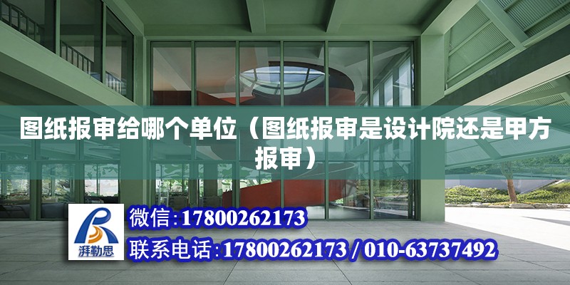 圖紙報審給哪個單位（圖紙報審是設(shè)計院還是甲方報審） 鋼結(jié)構(gòu)網(wǎng)架設(shè)計