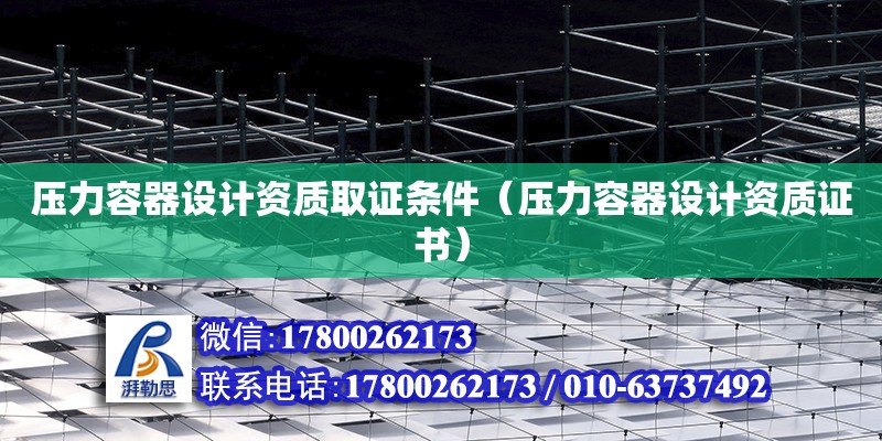 壓力容器設計資質取證條件（壓力容器設計資質證書） 鋼結構網架設計