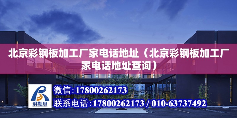 北京彩鋼板加工廠家電話地址（北京彩鋼板加工廠家電話地址查詢）