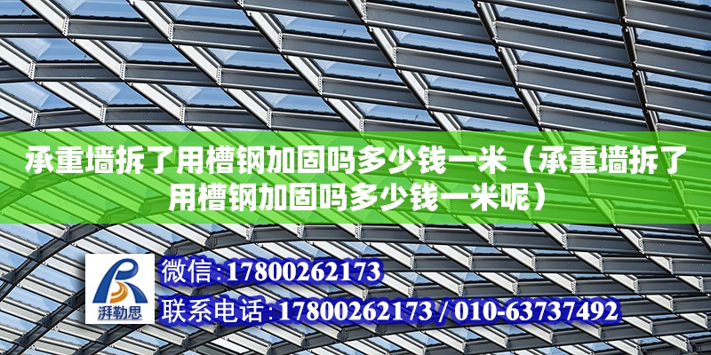 承重墻拆了用槽鋼加固嗎多少錢一米（承重墻拆了用槽鋼加固嗎多少錢一米呢）