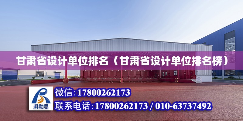 甘肅省設計單位排名（甘肅省設計單位排名榜） 鋼結構網架設計