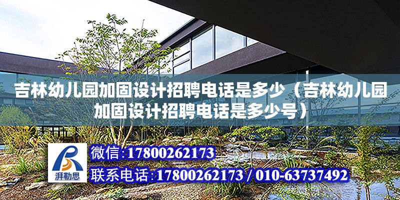 吉林幼兒園加固設計招聘電話是多少（吉林幼兒園加固設計招聘電話是多少號） 鋼結構網架設計