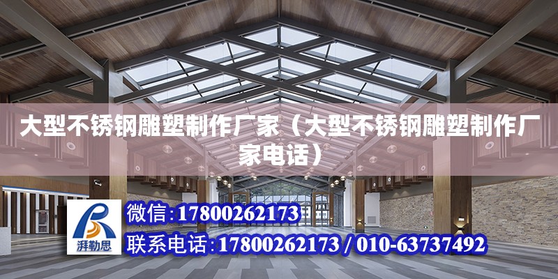 大型不銹鋼雕塑制作廠家（大型不銹鋼雕塑制作廠家電話） 北京加固設(shè)計（加固設(shè)計公司）