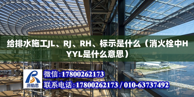 給排水施工JL、RJ、RH、標示是什么（消火栓中HYYL是什么意思）