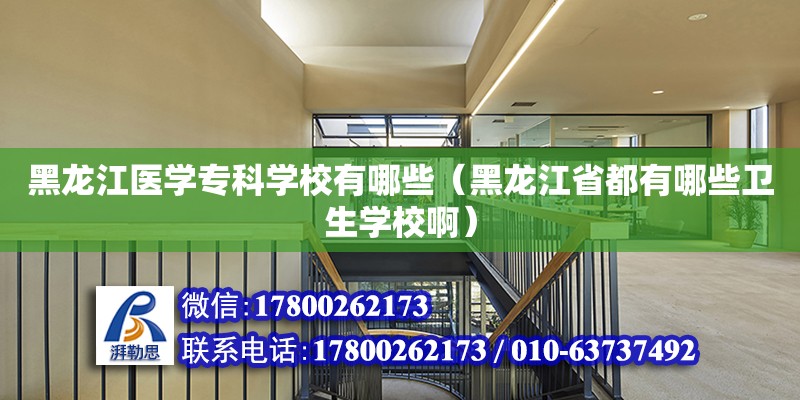 黑龍江醫學專科學校有哪些（黑龍江省都有哪些衛生學校啊）