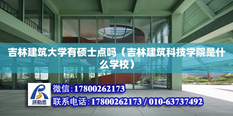 吉林建筑大學有碩士點嗎（吉林建筑科技學院是什么學校）