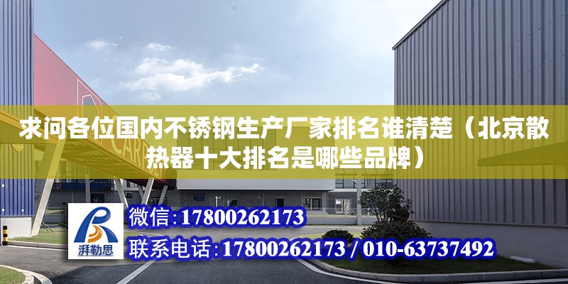 求問各位國內不銹鋼生產廠家排名誰清楚（北京散熱器十大排名是哪些品牌）