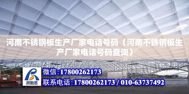 河南不銹鋼板生產廠家電話號碼（河南不銹鋼板生產廠家電話號碼查詢）