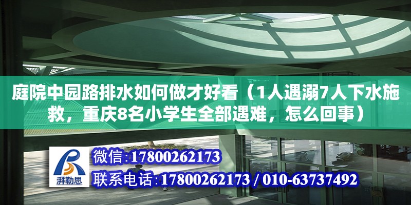 庭院中園路排水如何做才好看（1人遇溺7人下水施救，重慶8名小學生全部遇難，怎么回事）