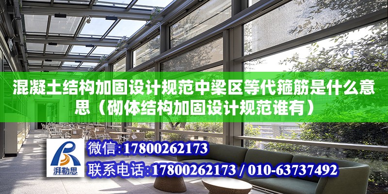 混凝土結構加固設計規范中梁區等代箍筋是什么意思（砌體結構加固設計規范誰有）