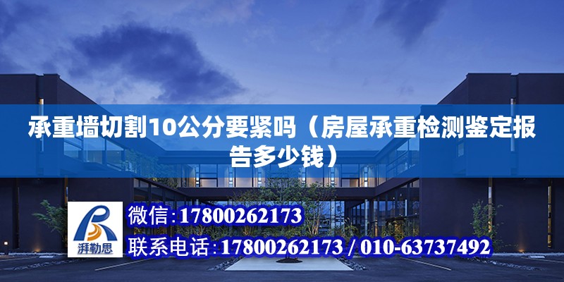 承重墻切割10公分要緊嗎（房屋承重檢測鑒定報告多少錢） 鋼結構網架設計