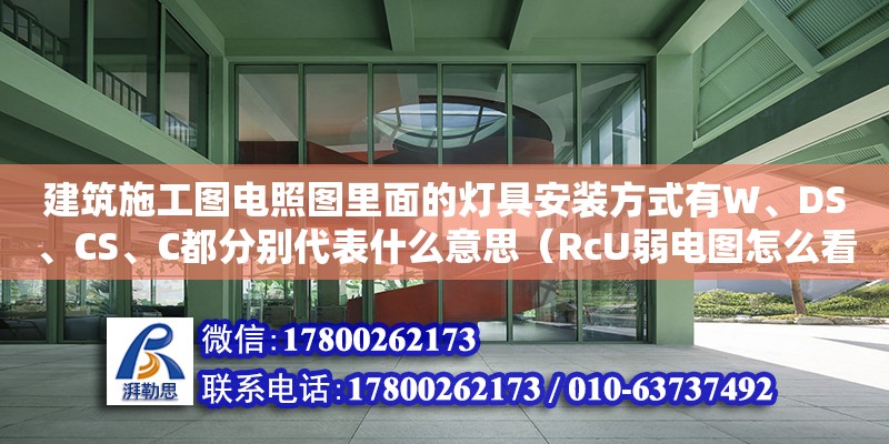 建筑施工圖電照圖里面的燈具安裝方式有W、DS、CS、C都分別代表什么意思（RcU弱電圖怎么看）