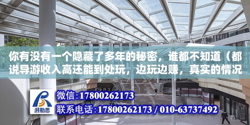 你有沒有一個隱藏了多年的秘密，誰都不知道（都說導游收入高還能到處玩，邊玩邊賺，真實的情況真的是這樣嗎） 鋼結構網架設計