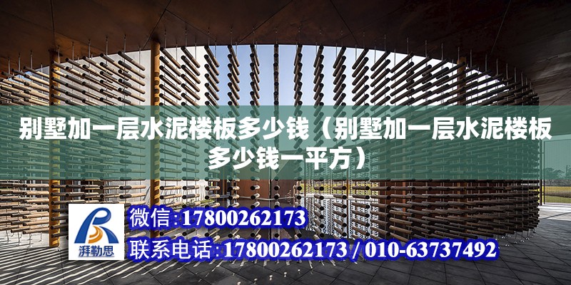 別墅加一層水泥樓板多少錢（別墅加一層水泥樓板多少錢一平方） 北京加固設計（加固設計公司）