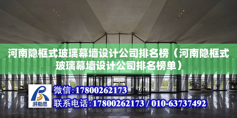 河南隱框式玻璃幕墻設計公司排名榜（河南隱框式玻璃幕墻設計公司排名榜單）