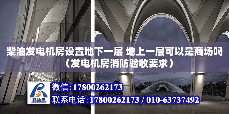 柴油發電機房設置地下一層 地上一層可以是商場嗎（發電機房消防驗收要求）