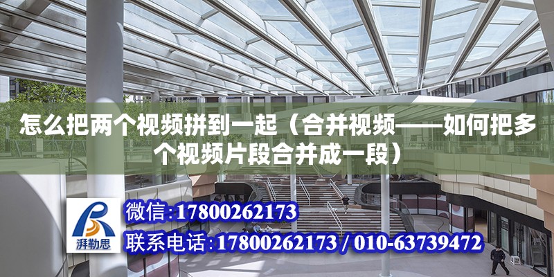 怎么把兩個視頻拼到一起（合并視頻——如何把多個視頻片段合并成一段） 鋼結構網架設計