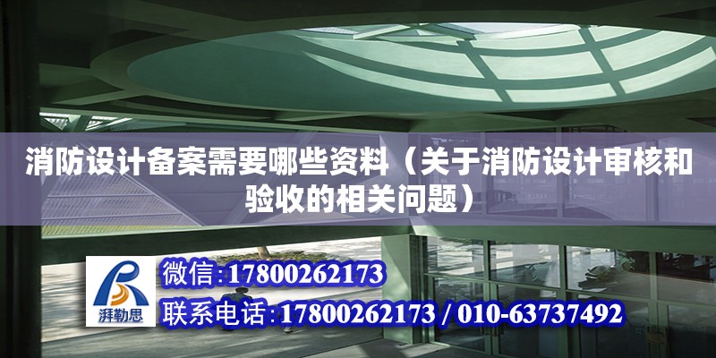 消防設計備案需要哪些資料（關于消防設計審核和驗收的相關問題）