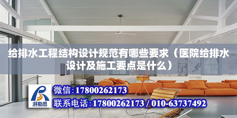 給排水工程結構設計規范有哪些要求（醫院給排水設計及施工要點是什么）