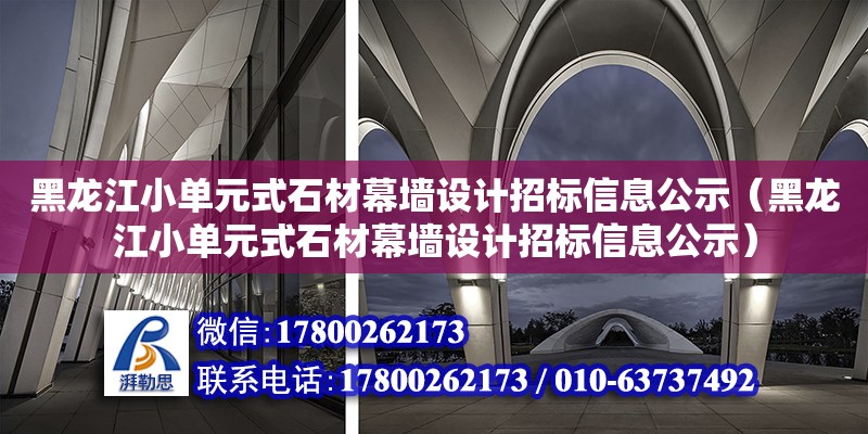 黑龍江小單元式石材幕墻設計招標信息公示（黑龍江小單元式石材幕墻設計招標信息公示）