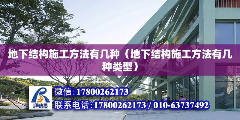 地下結構施工方法有幾種（地下結構施工方法有幾種類型） 北京加固設計（加固設計公司）