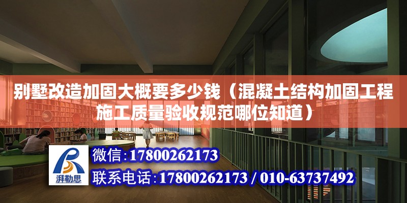 別墅改造加固大概要多少錢（混凝土結構加固工程施工質量驗收規(guī)范哪位知道）