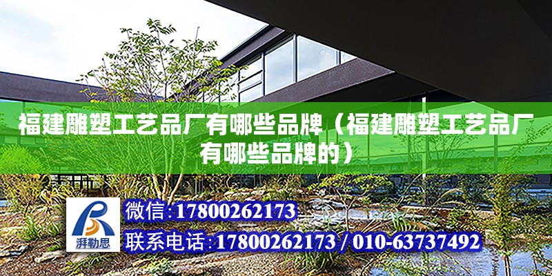 福建雕塑工藝品廠有哪些品牌（福建雕塑工藝品廠有哪些品牌的）