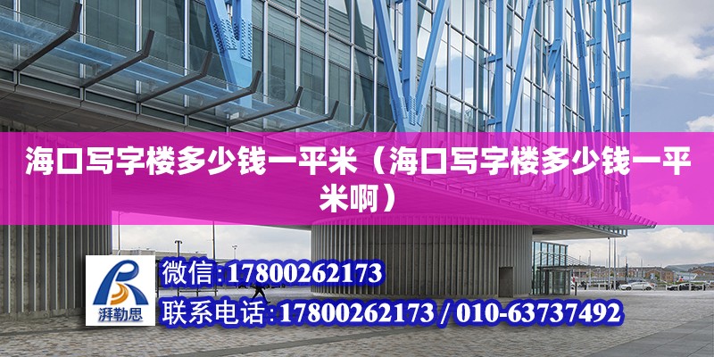 海口寫字樓多少錢一平米（海口寫字樓多少錢一平米啊）