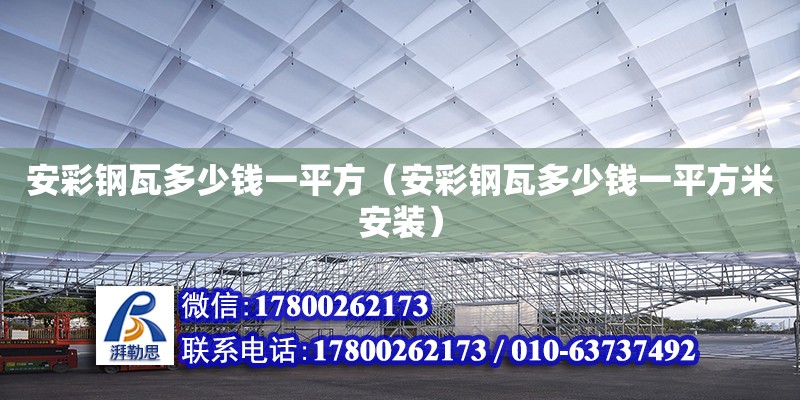 安彩鋼瓦多少錢一平方（安彩鋼瓦多少錢一平方米安裝） 北京加固設計（加固設計公司）