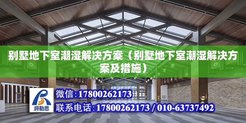 別墅地下室潮濕解決方案（別墅地下室潮濕解決方案及措施）