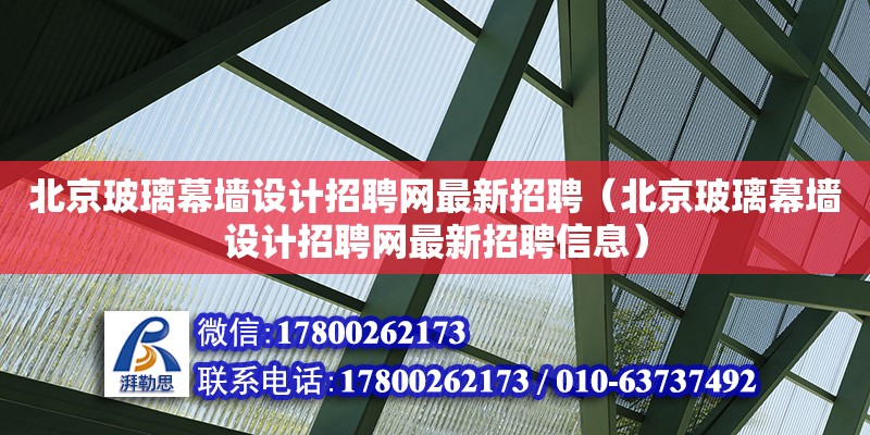 北京玻璃幕墻設計招聘網最新招聘（北京玻璃幕墻設計招聘網最新招聘信息）