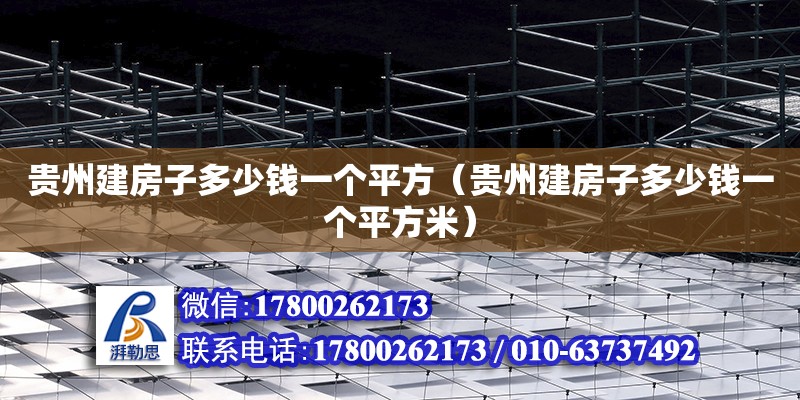 貴州建房子多少錢(qián)一個(gè)平方（貴州建房子多少錢(qián)一個(gè)平方米）