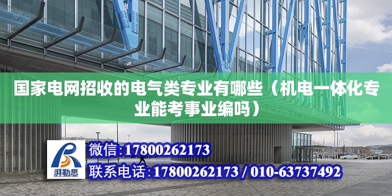 國家電網招收的電氣類專業有哪些（機電一體化專業能考事業編嗎） 鋼結構網架設計