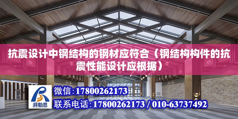 抗震設計中鋼結構的鋼材應符合（鋼結構構件的抗震性能設計應根據）