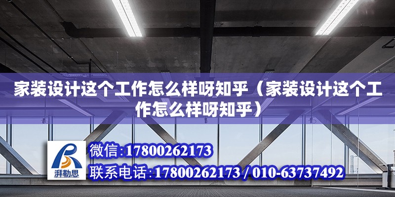 家裝設(shè)計這個工作怎么樣呀知乎（家裝設(shè)計這個工作怎么樣呀知乎）