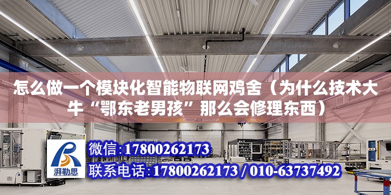 怎么做一個模塊化智能物聯網雞舍（為什么技術大牛“鄂東老男孩”那么會修理東西）