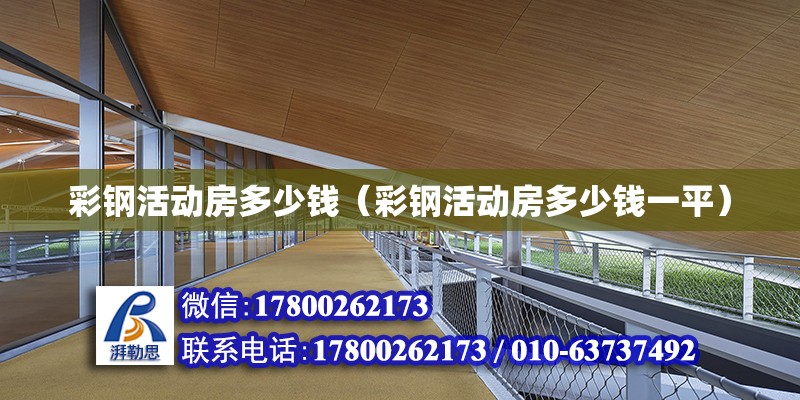 彩鋼活動房多少錢（彩鋼活動房多少錢一平） 北京加固設計（加固設計公司）