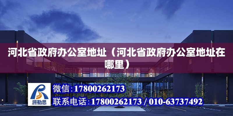 河北省政府辦公室地址（河北省政府辦公室地址在哪里） 北京加固設(shè)計（加固設(shè)計公司）