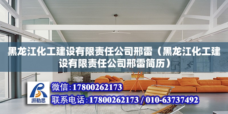 黑龍江化工建設有限責任公司邢雷（黑龍江化工建設有限責任公司邢雷簡歷）