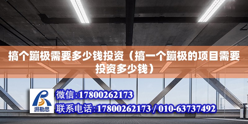 搞個蹦極需要多少錢投資（搞一個蹦極的項目需要投資多少錢） 鋼結構網架設計