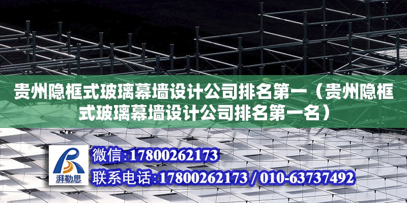 貴州隱框式玻璃幕墻設計公司排名第一（貴州隱框式玻璃幕墻設計公司排名第一名） 鋼結構網架設計