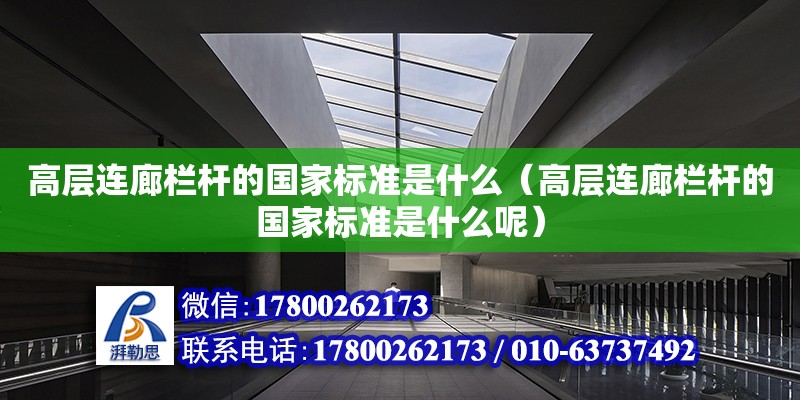 高層連廊欄桿的國家標準是什么（高層連廊欄桿的國家標準是什么呢） 鋼結構網架設計