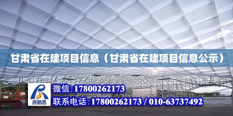 甘肅省在建項目信息（甘肅省在建項目信息公示） 北京加固設計（加固設計公司）