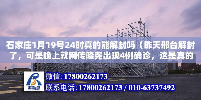 石家莊1月19號24時真的能解封嗎（昨天邢臺解封了，可是晚上就網傳隆堯出現4例確診，這是真的嗎）