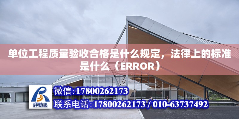 單位工程質(zhì)量驗收合格是什么規(guī)定，法律上的標準是什么（ERROR）