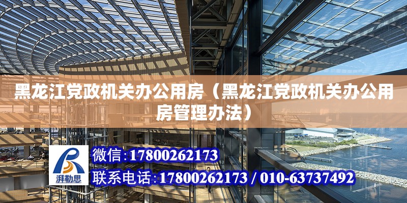 黑龍江黨政機關辦公用房（黑龍江黨政機關辦公用房管理辦法）