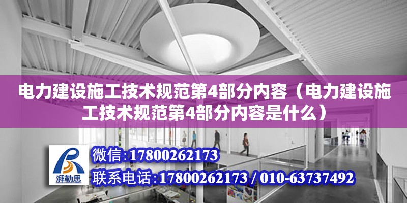 電力建設施工技術規(guī)范第4部分內容（電力建設施工技術規(guī)范第4部分內容是什么）